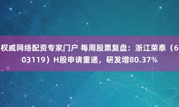 权威网络配资专家门户 每周股票复盘：浙江荣泰（603119）H股申请重递，研发增80.37%